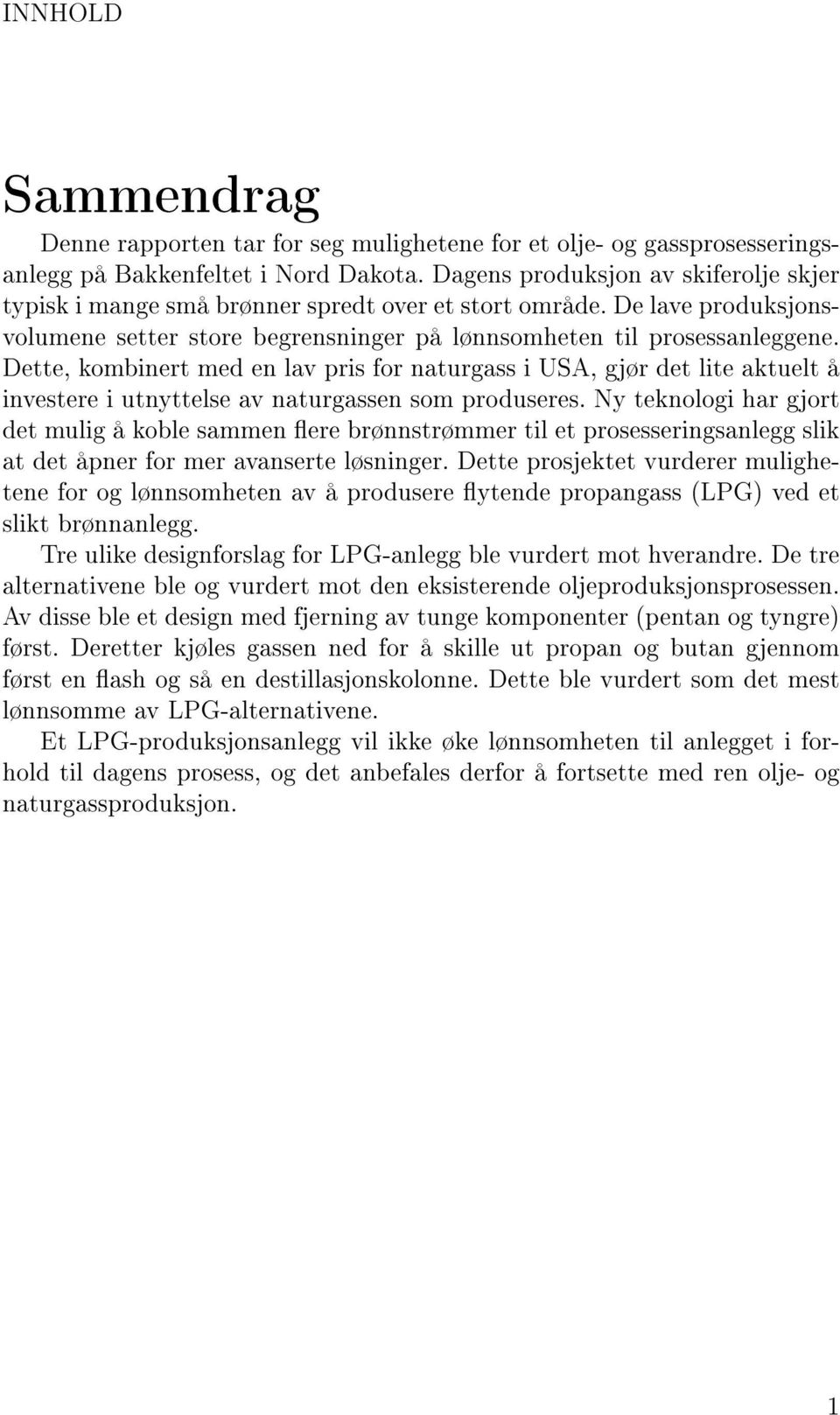 Dette, kombinert med en lav pris for naturgass i USA, gjør det lite aktuelt å investere i utnyttelse av naturgassen som produseres.