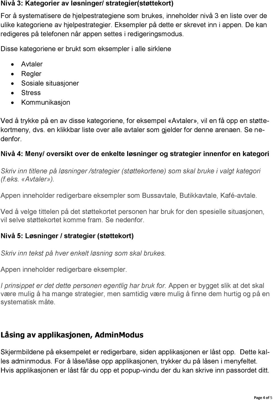 Disse kategoriene er brukt som eksempler i alle sirklene Avtaler Regler Sosiale situasjoner Stress Kommunikasjon Ved å trykke på en av disse kategoriene, for eksempel «Avtaler», vil en få opp en