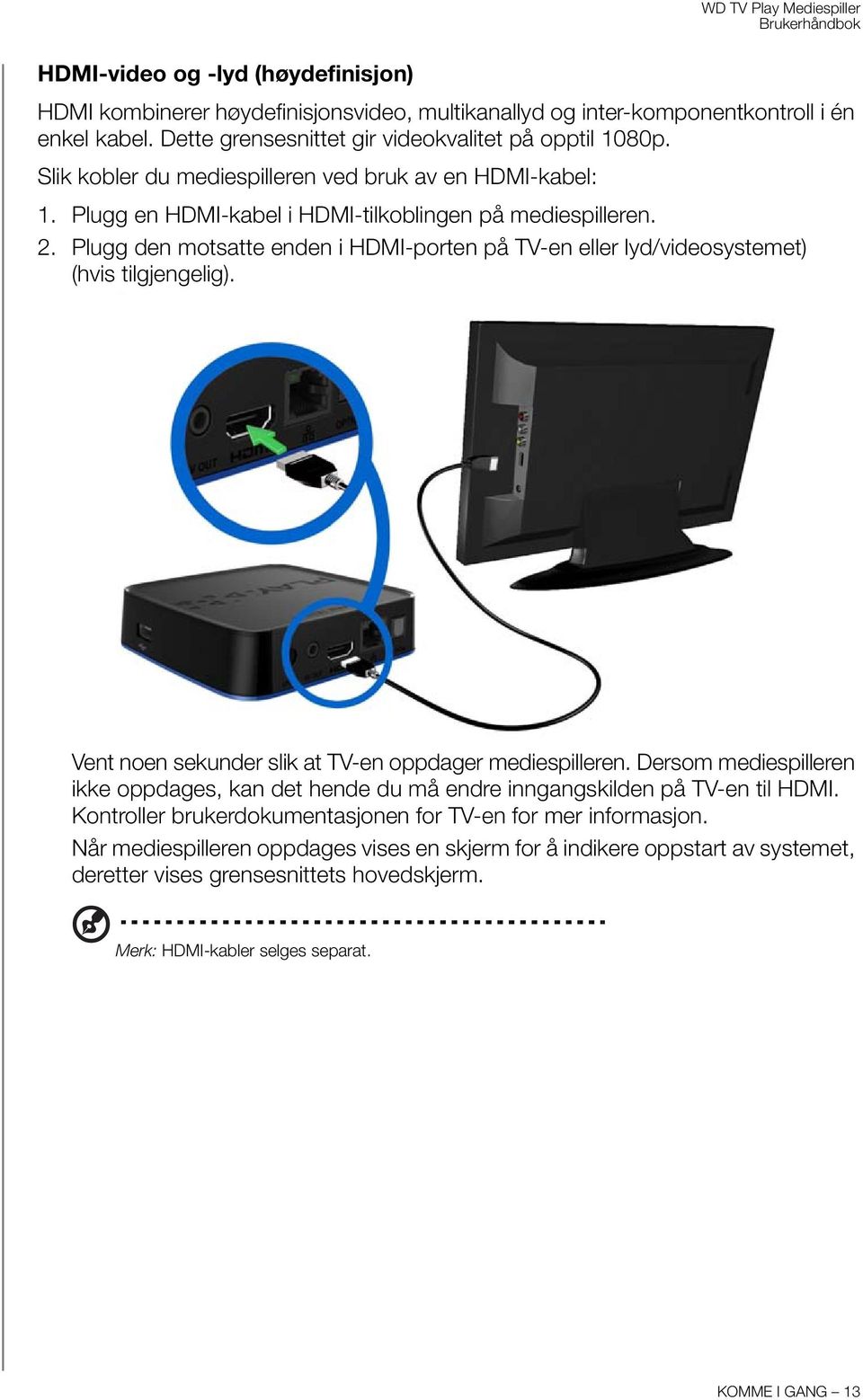 Plugg den motsatte enden i HDMI-porten på TV-en eller lyd/videosystemet) (hvis tilgjengelig). Vent noen sekunder slik at TV-en oppdager mediespilleren.