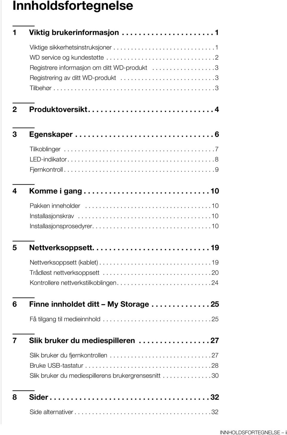 ............................. 4 3 Egenskaper................................. 6 Tilkoblinger........................................... 7 LED-indikator.......................................... 8 Fjernkontroll.