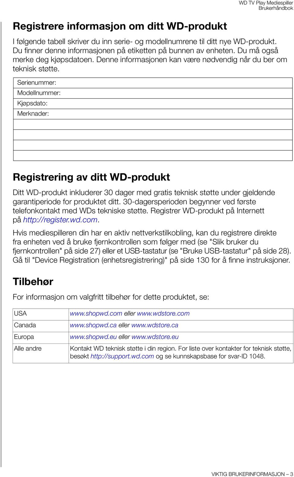 Serienummer: Modellnummer: Kjøpsdato: Merknader: Registrering av ditt WD-produkt Ditt WD-produkt inkluderer 30 dager med gratis teknisk støtte under gjeldende garantiperiode for produktet ditt.