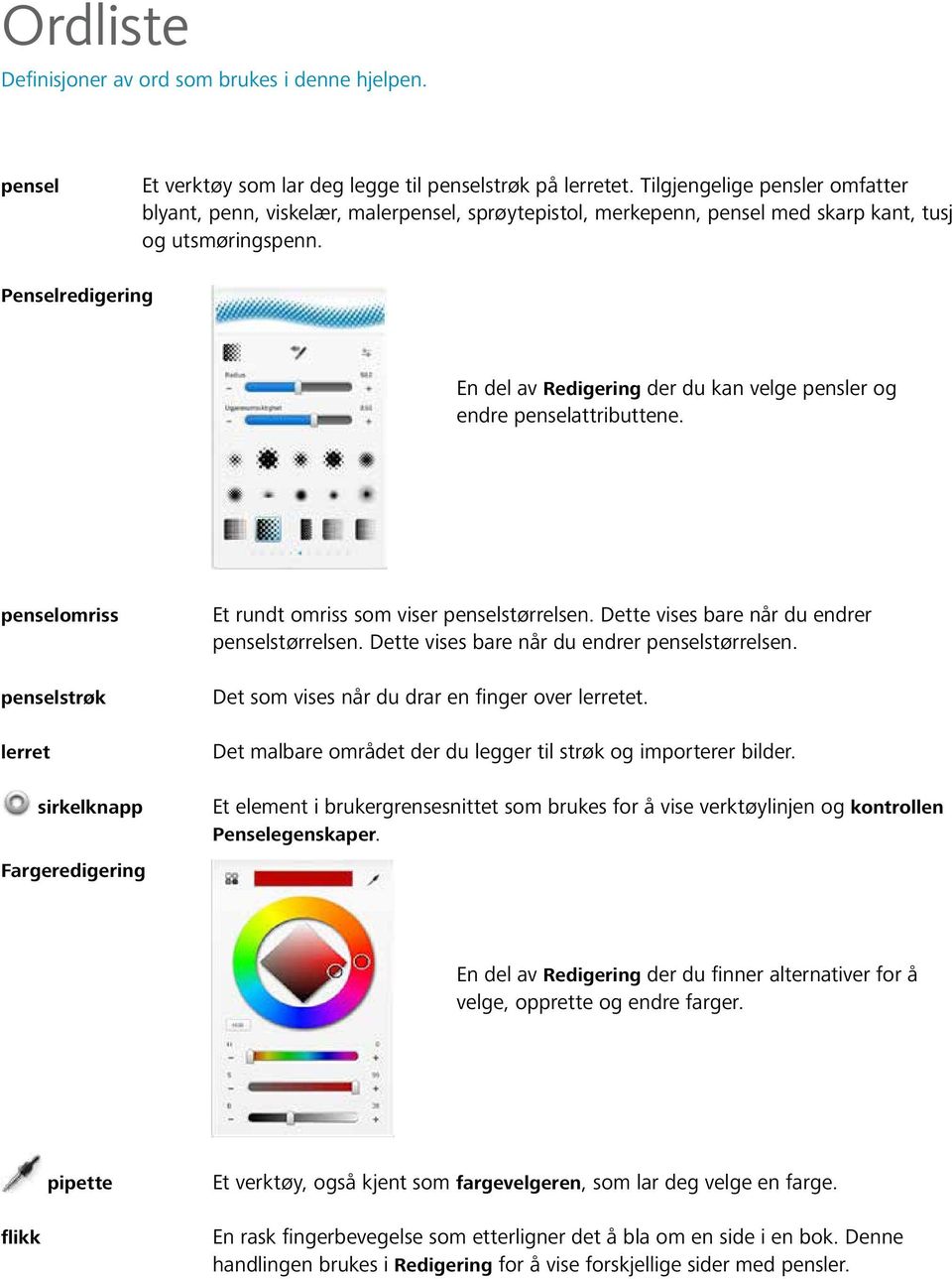 Penselredigering En del av Redigering der du kan velge pensler og endre penselattributtene. penselomriss penselstrøk lerret sirkelknapp Fargeredigering Et rundt omriss som viser penselstørrelsen.