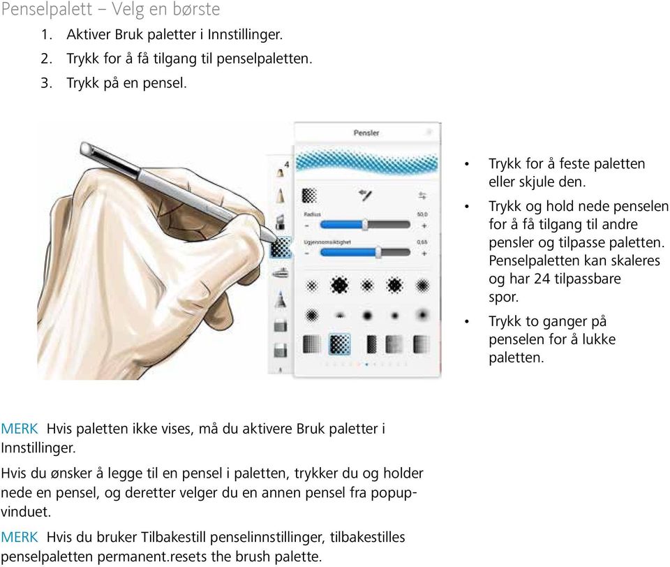 Penselpaletten kan skaleres og har 24 tilpassbare spor. Trykk to ganger på penselen for å lukke paletten.