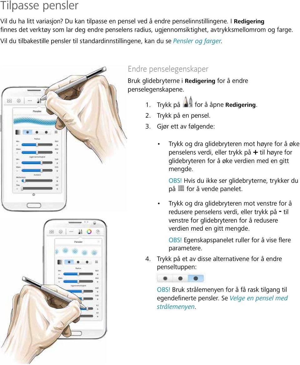 Endre penselegenskaper Bruk glidebryterne i Redigering for å endre penselegenskapene. 1. Trykk på for å åpne Redigering. 2. Trykk på en pensel. 3.