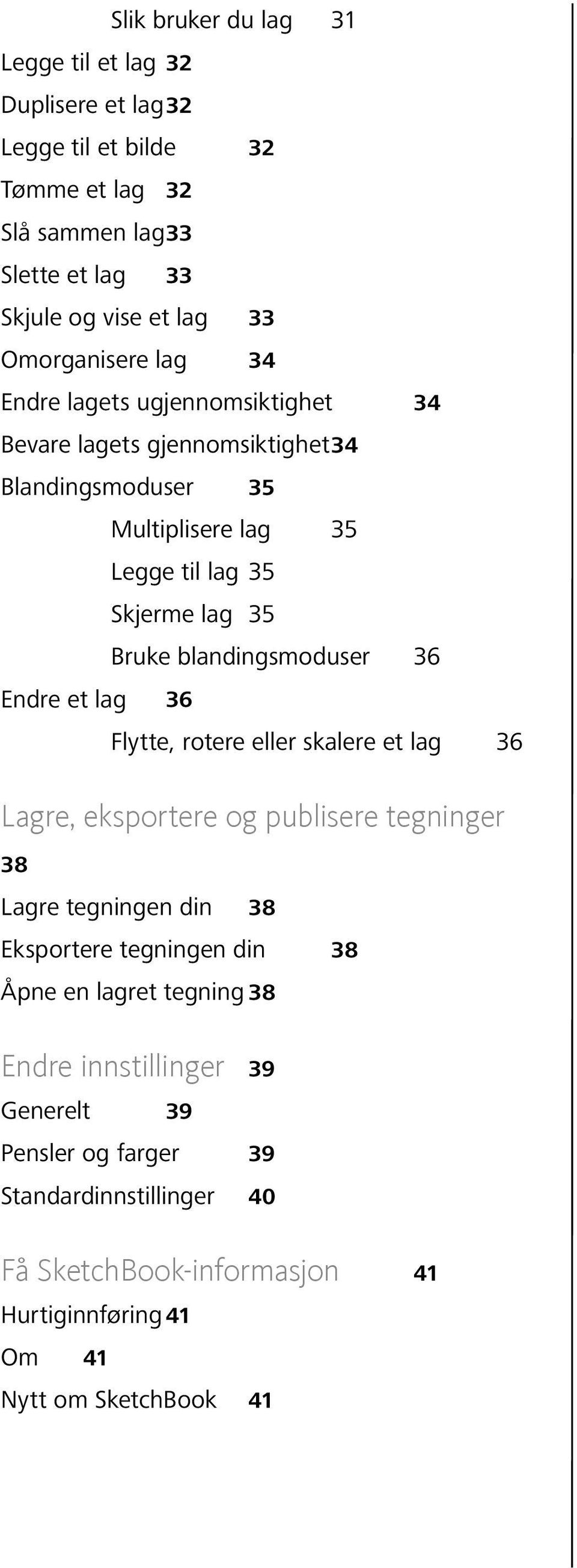 blandingsmoduser 36 Endre et lag 36 Flytte, rotere eller skalere et lag 36 Lagre, eksportere og publisere tegninger 38 Lagre tegningen din 38 Eksportere tegningen din 38