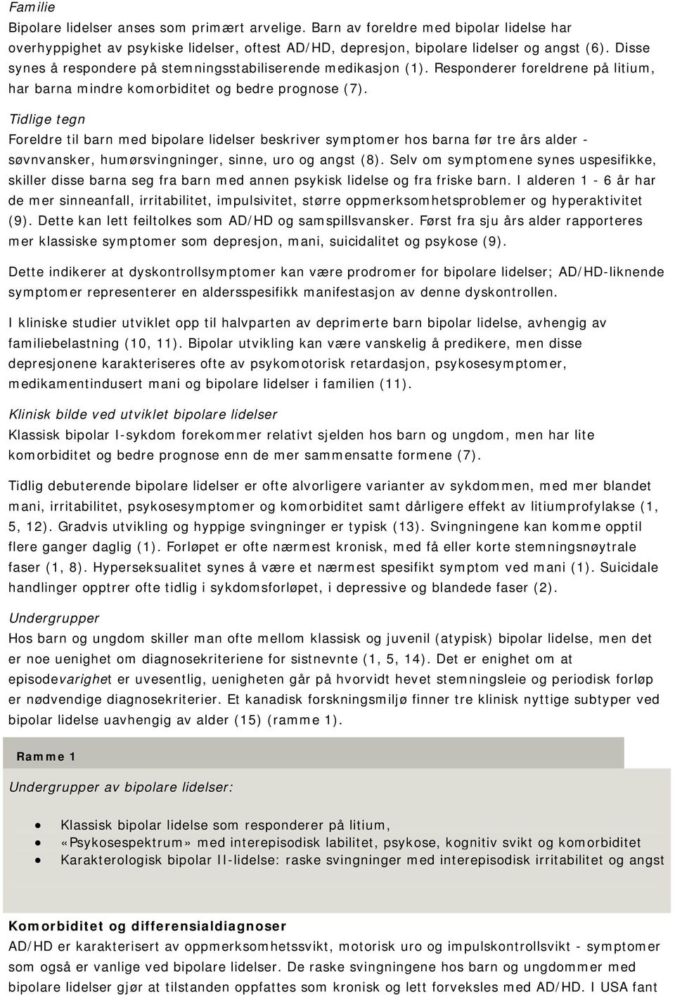 Tidlige tegn Foreldre til barn med bipolare lidelser beskriver symptomer hos barna før tre års alder - søvnvansker, humørsvingninger, sinne, uro og angst (8).