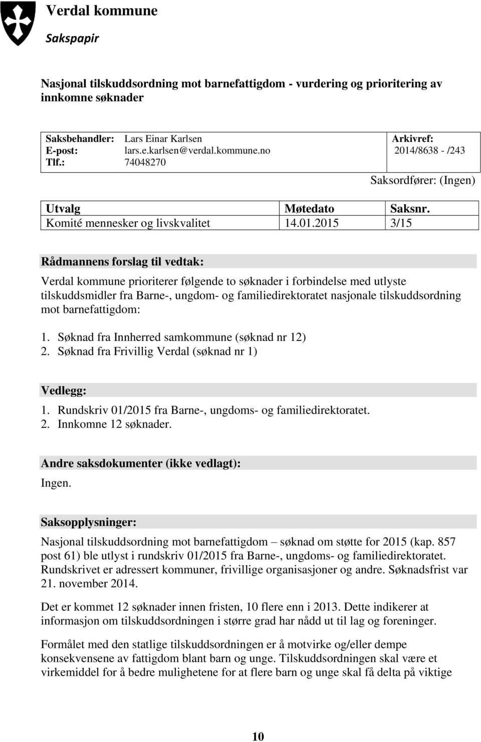2015 3/15 Rådmannens forslag til vedtak: Verdal kommune prioriterer følgende to søknader i forbindelse med utlyste tilskuddsmidler fra Barne-, ungdom- og familiedirektoratet nasjonale