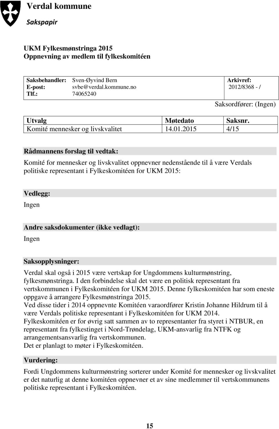 2015 4/15 Rådmannens forslag til vedtak: Komité for mennesker og livskvalitet oppnevner nedenstående til å være Verdals politiske representant i Fylkeskomitéen for UKM 2015: Vedlegg: Ingen Andre