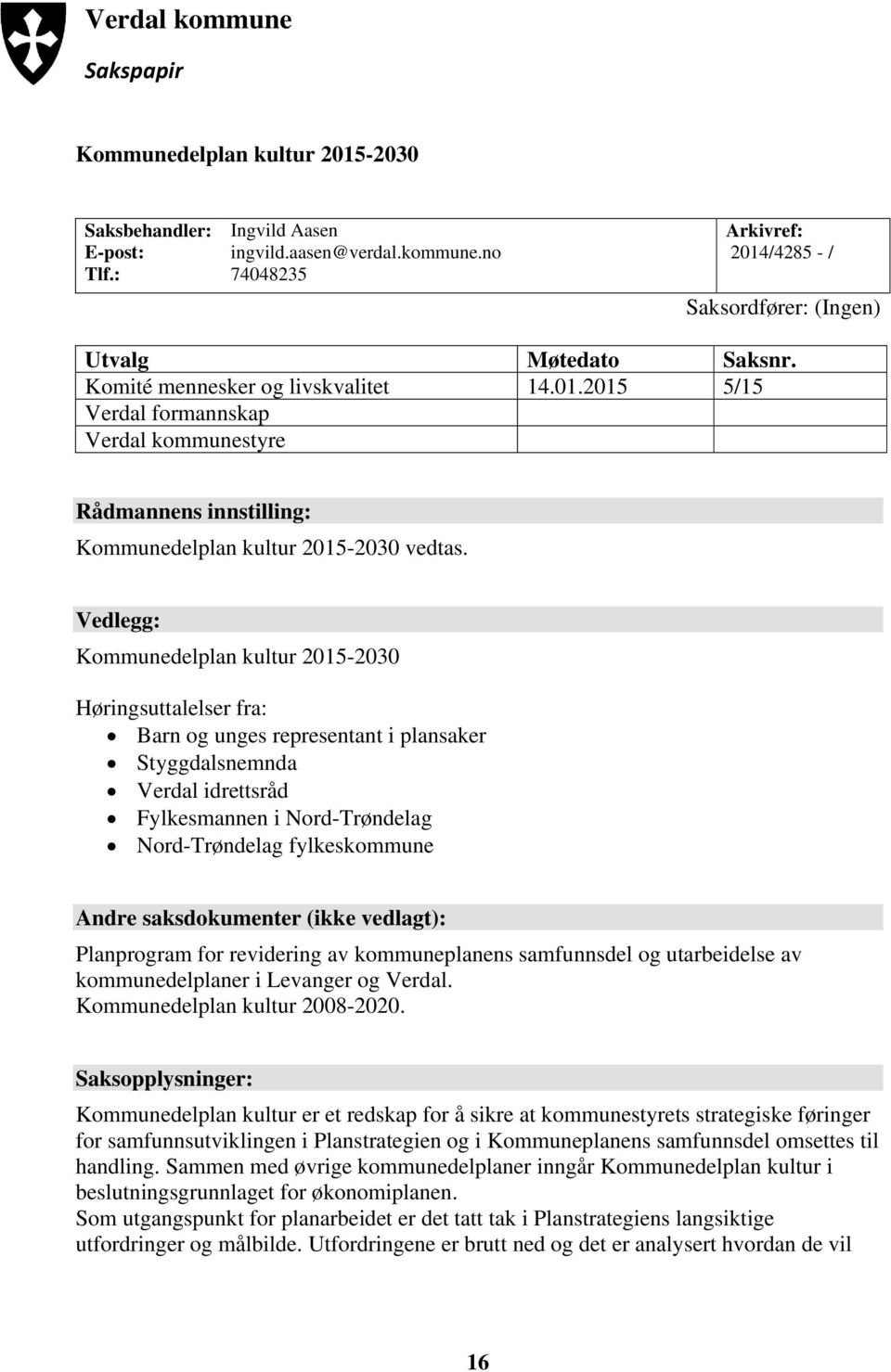 Vedlegg: Kommunedelplan kultur 2015-2030 Høringsuttalelser fra: Barn og unges representant i plansaker Styggdalsnemnda Verdal idrettsråd Fylkesmannen i Nord-Trøndelag Nord-Trøndelag fylkeskommune