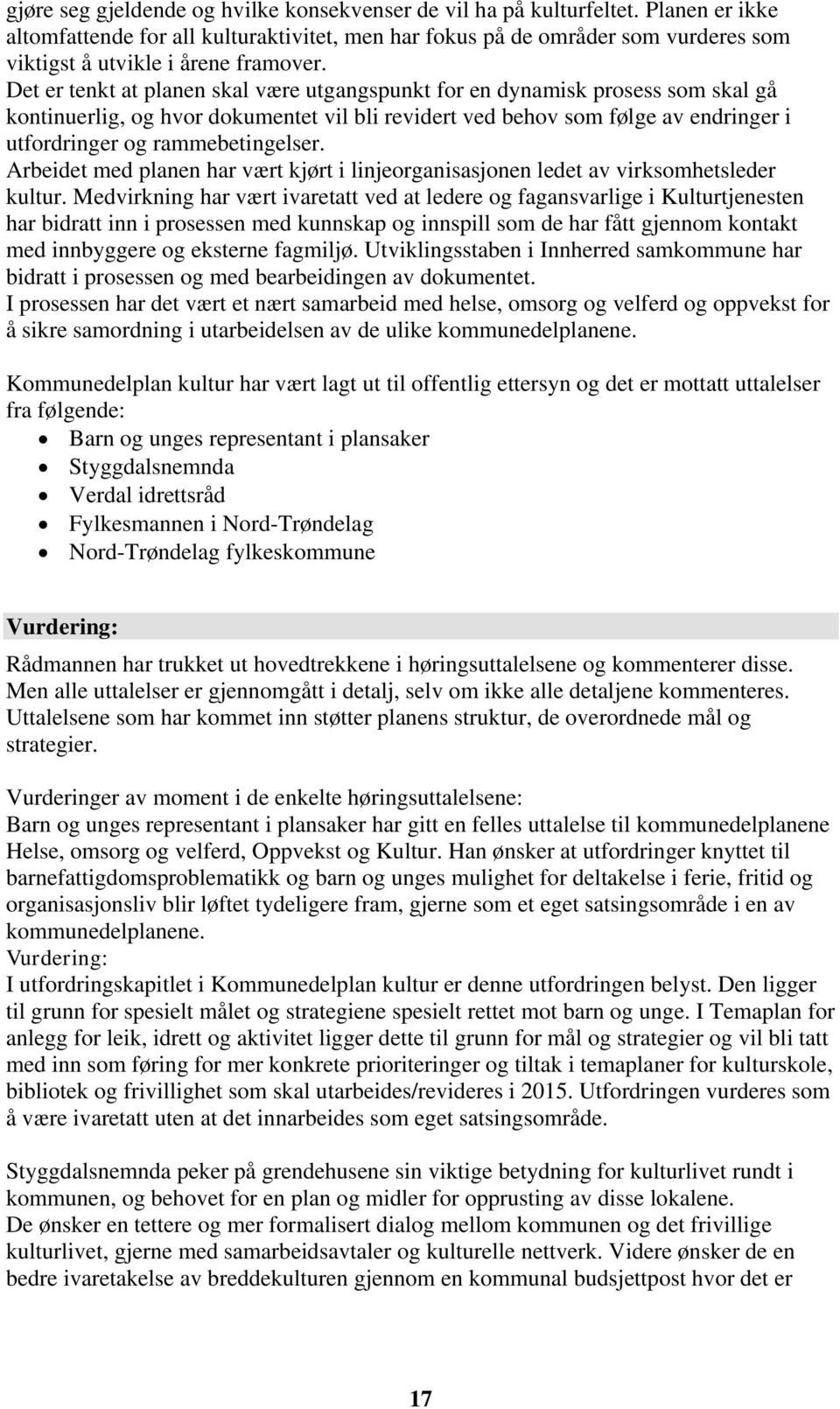 Det er tenkt at planen skal være utgangspunkt for en dynamisk prosess som skal gå kontinuerlig, og hvor dokumentet vil bli revidert ved behov som følge av endringer i utfordringer og rammebetingelser.