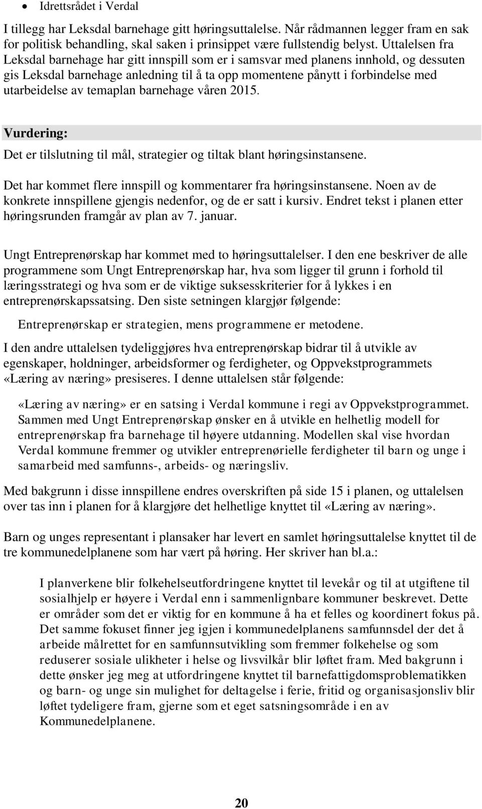 temaplan barnehage våren 2015. Vurdering: Det er tilslutning til mål, strategier og tiltak blant høringsinstansene. Det har kommet flere innspill og kommentarer fra høringsinstansene.