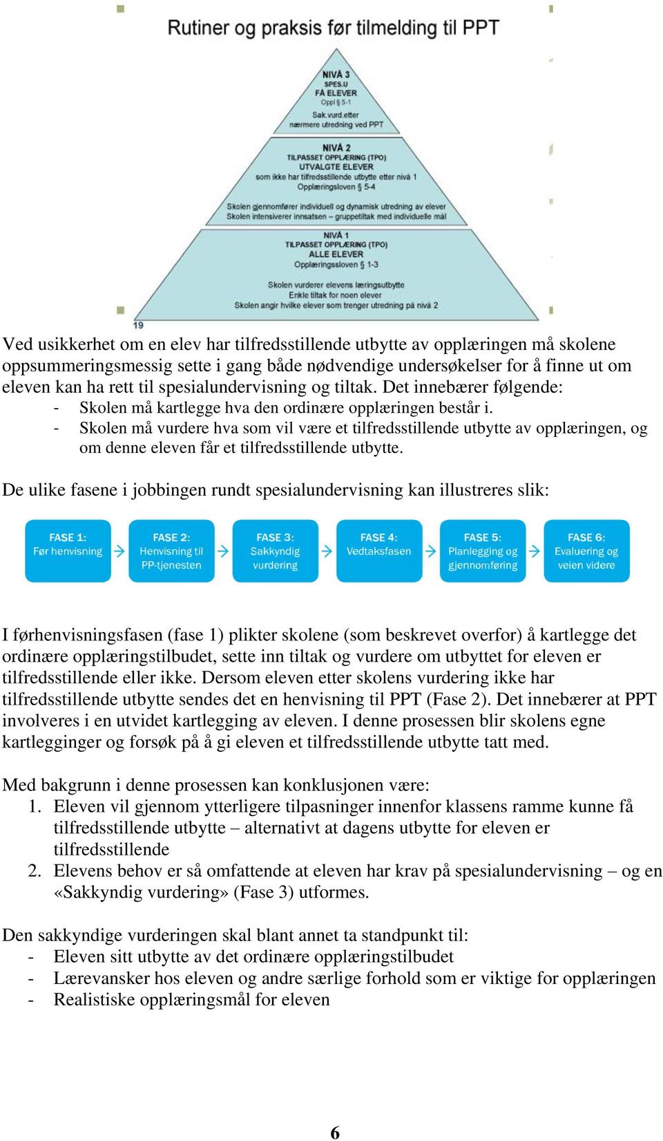 - Skolen må vurdere hva som vil være et tilfredsstillende utbytte av opplæringen, og om denne eleven får et tilfredsstillende utbytte.