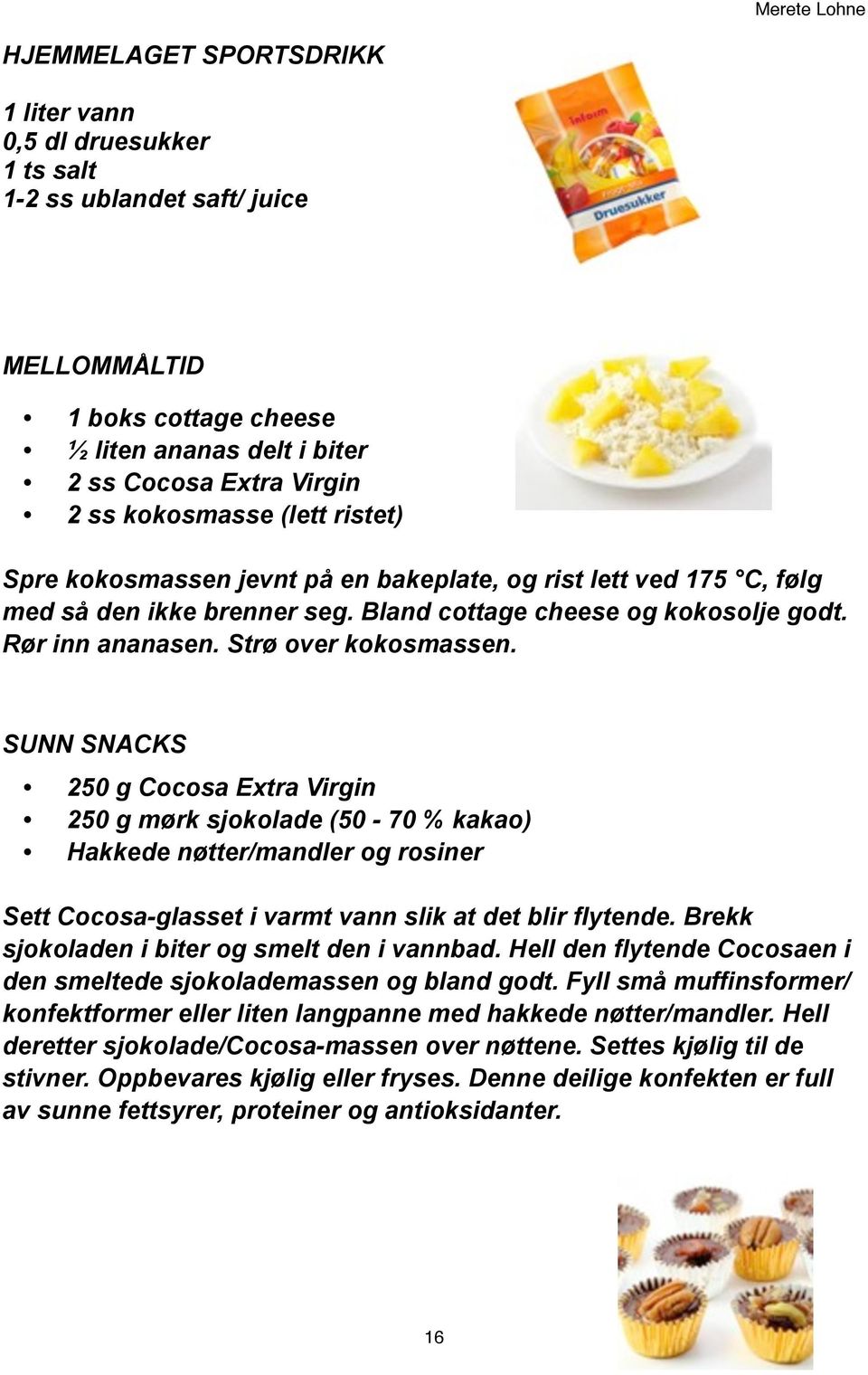 SUNN SNACKS 250 g Cocosa Extra Virgin 250 g mørk sjokolade (50-70 % kakao) Hakkede nøtter/mandler og rosiner Sett Cocosa-glasset i varmt vann slik at det blir flytende.