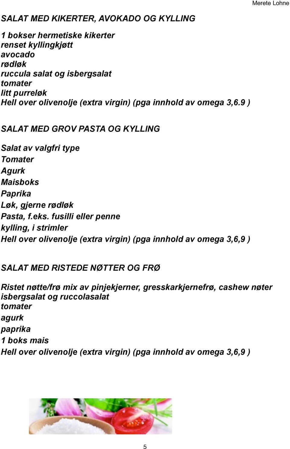 eks. fusilli eller penne kylling, i strimler Hell over olivenolje (extra virgin) (pga innhold av omega 3,6,9 ) SALAT MED RISTEDE NØTTER OG FRØ Ristet nøtte/frø mix av