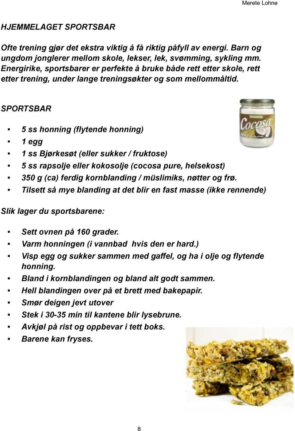 SPORTSBAR 5 ss honning (flytende honning) 1 egg 1 ss Bjørkesøt (eller sukker / fruktose) 5 ss rapsolje eller kokosolje (cocosa pure, helsekost) 350 g (ca) ferdig kornblanding / müslimiks, nøtter og