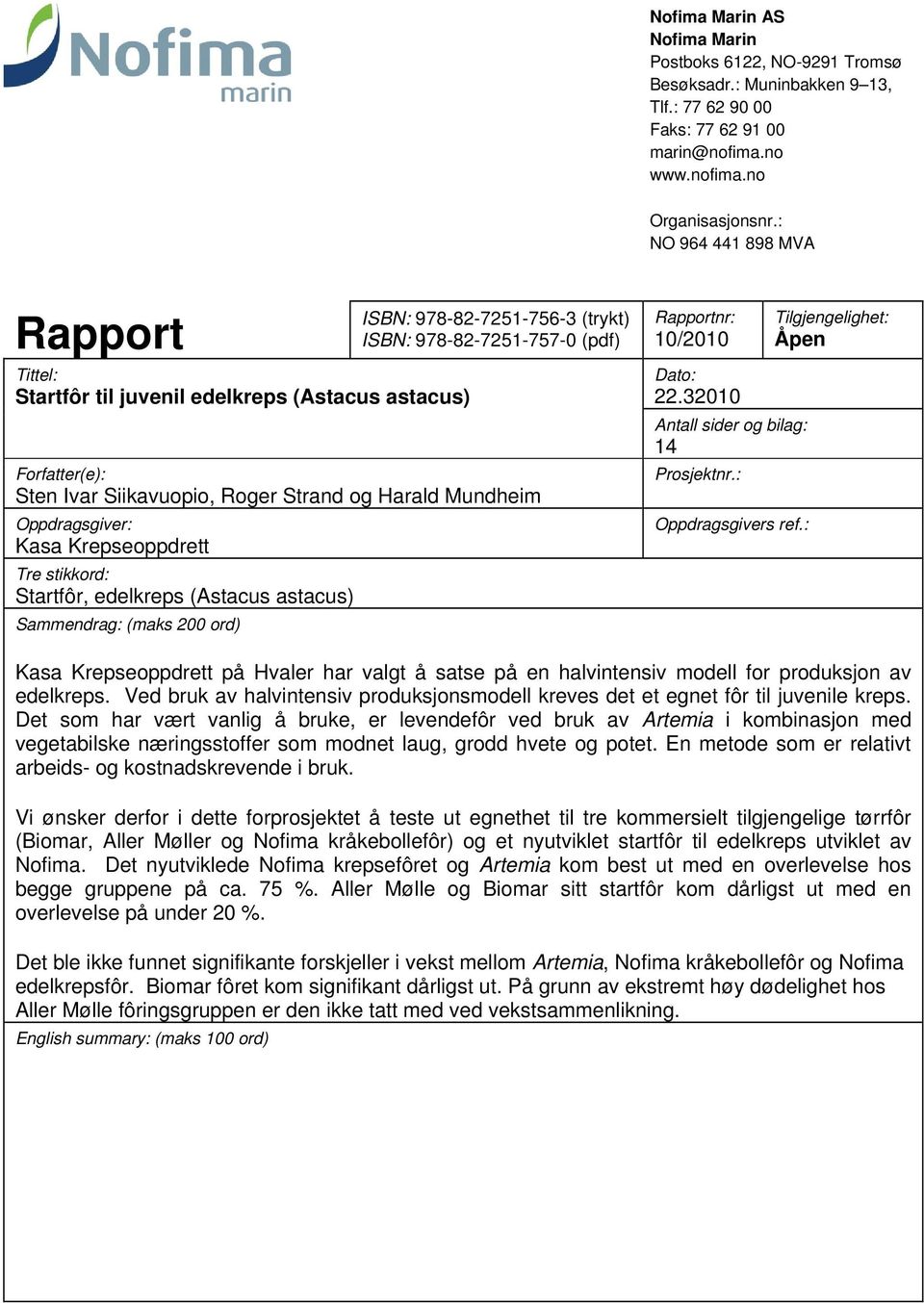 og Harald Mundheim Oppdragsgiver: Kasa Krepseoppdrett Tre stikkord: Startfôr, edelkreps (Astacus astacus) Sammendrag: (maks 200 ord) Rapportnr: 10/2010 Dato: 22.