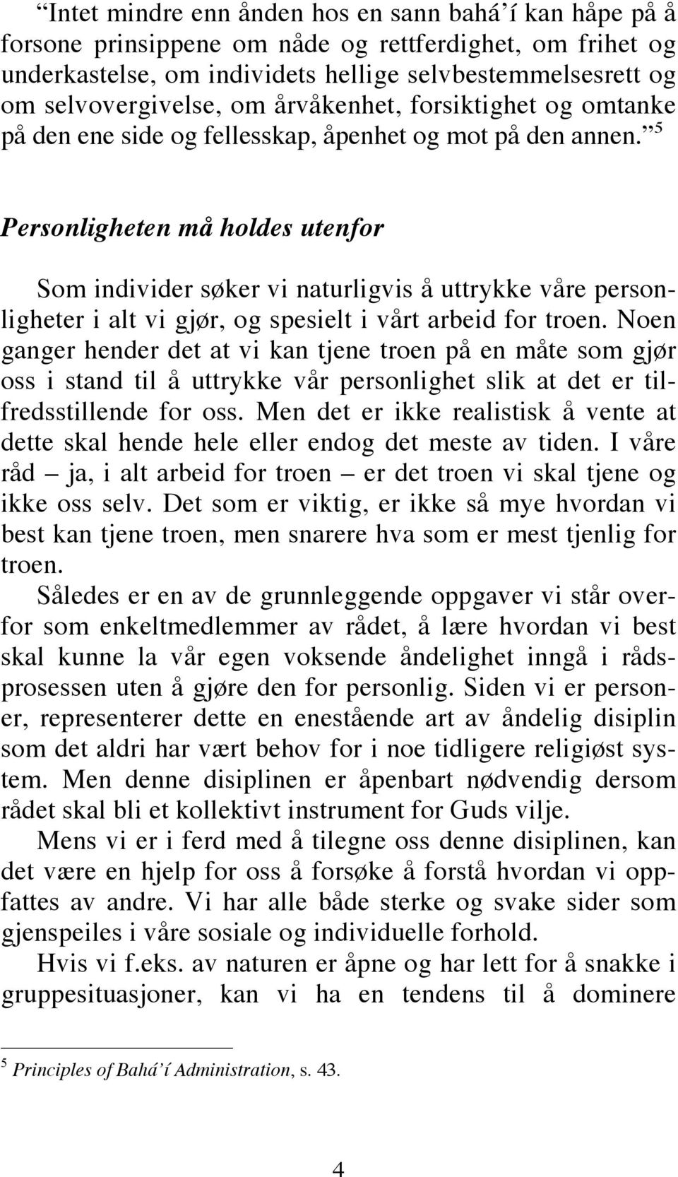 5 Personligheten må holdes utenfor Som individer søker vi naturligvis å uttrykke våre personligheter i alt vi gjør, og spesielt i vårt arbeid for troen.