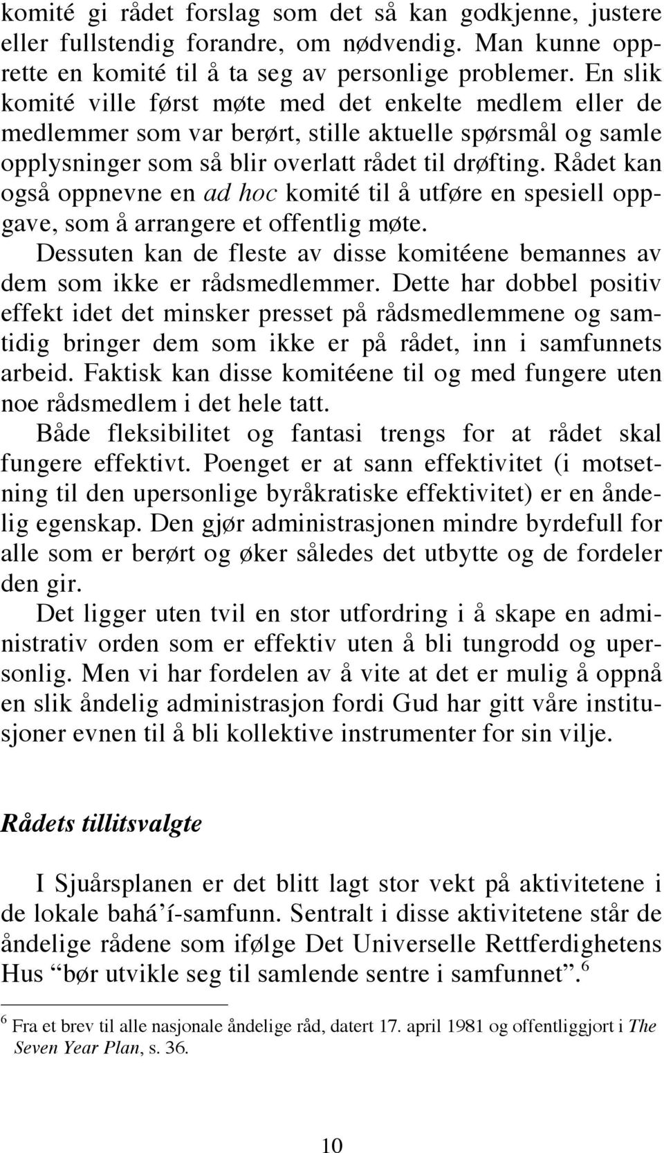 Rådet kan også oppnevne en ad hoc komité til å utføre en spesiell oppgave, som å arrangere et offentlig møte. Dessuten kan de fleste av disse komitéene bemannes av dem som ikke er rådsmedlemmer.