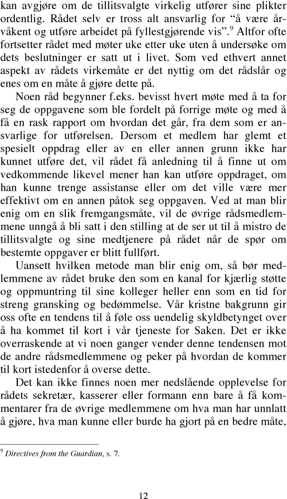 Som ved ethvert annet aspekt av rådets virkemåte er det nyttig om det rådslår og enes om en måte å gjøre dette på. Noen råd begynner f.eks.