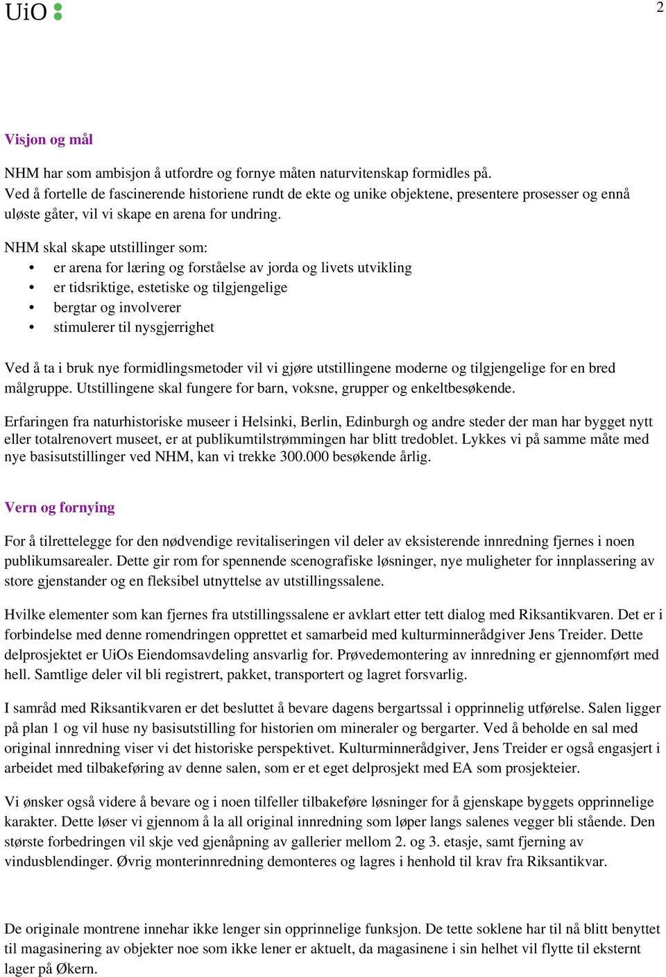 NHM skal skape utstillinger som: er arena for læring og forståelse av jorda og livets utvikling er tidsriktige, estetiske og tilgjengelige bergtar og involverer stimulerer til nysgjerrighet Ved å ta