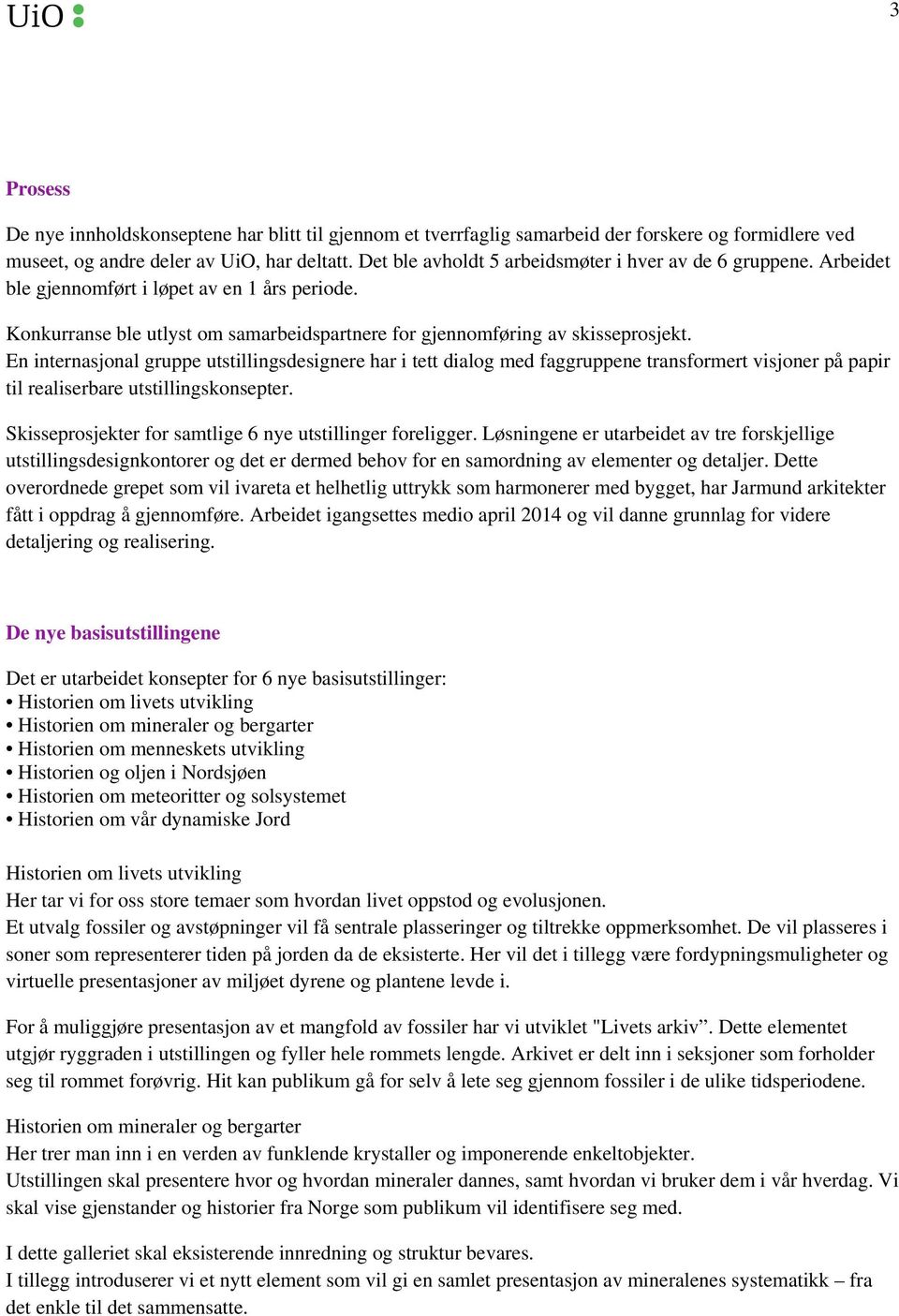 En internasjonal gruppe utstillingsdesignere har i tett dialog med faggruppene transformert visjoner på papir til realiserbare utstillingskonsepter.