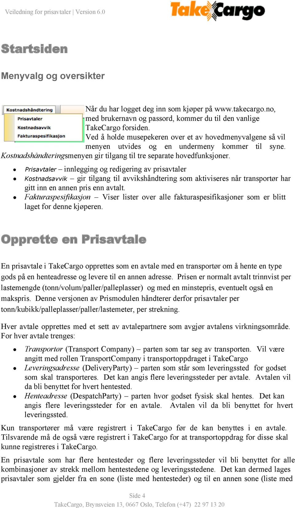 Prisavtaler innlegging og redigering av prisavtaler Kostnadsavvik gir tilgang til avvikshåndtering som aktiviseres når transportør har gitt inn en annen pris enn avtalt.