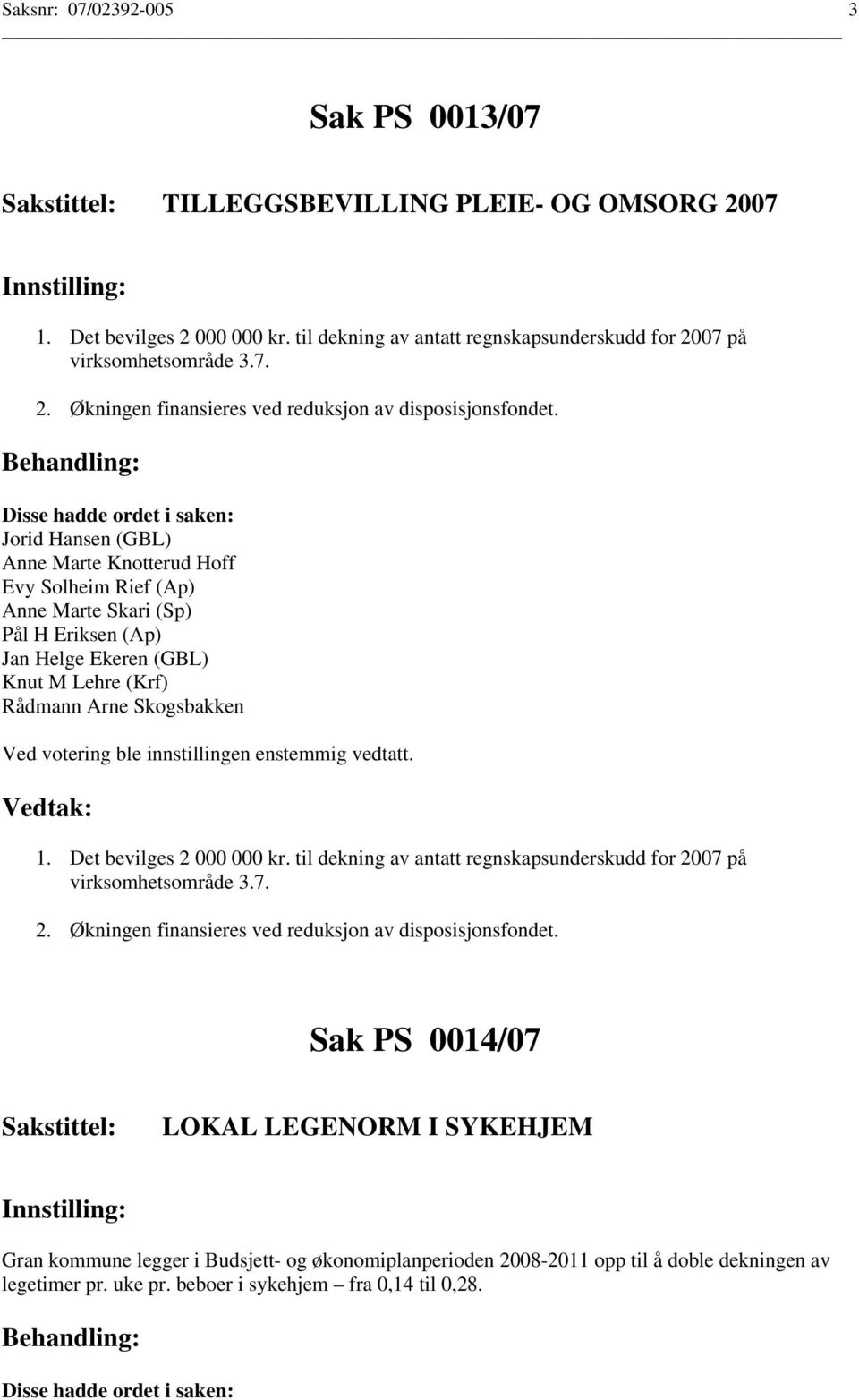 til dekning av antatt regnskapsunderskudd for 2007 på virksomhetsområde 3.7. 2. Økningen finansieres ved reduksjon av disposisjonsfondet.