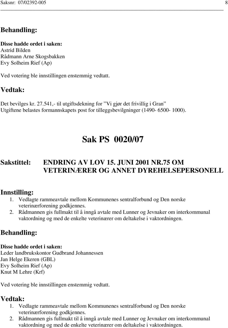 75 OM VETERINÆRER OG ANNET DYREHELSEPERSONELL 1. Vedlagte rammeavtale mellom Kommunenes sentralforbund og Den norske veterinærforening godkjennes. 2.