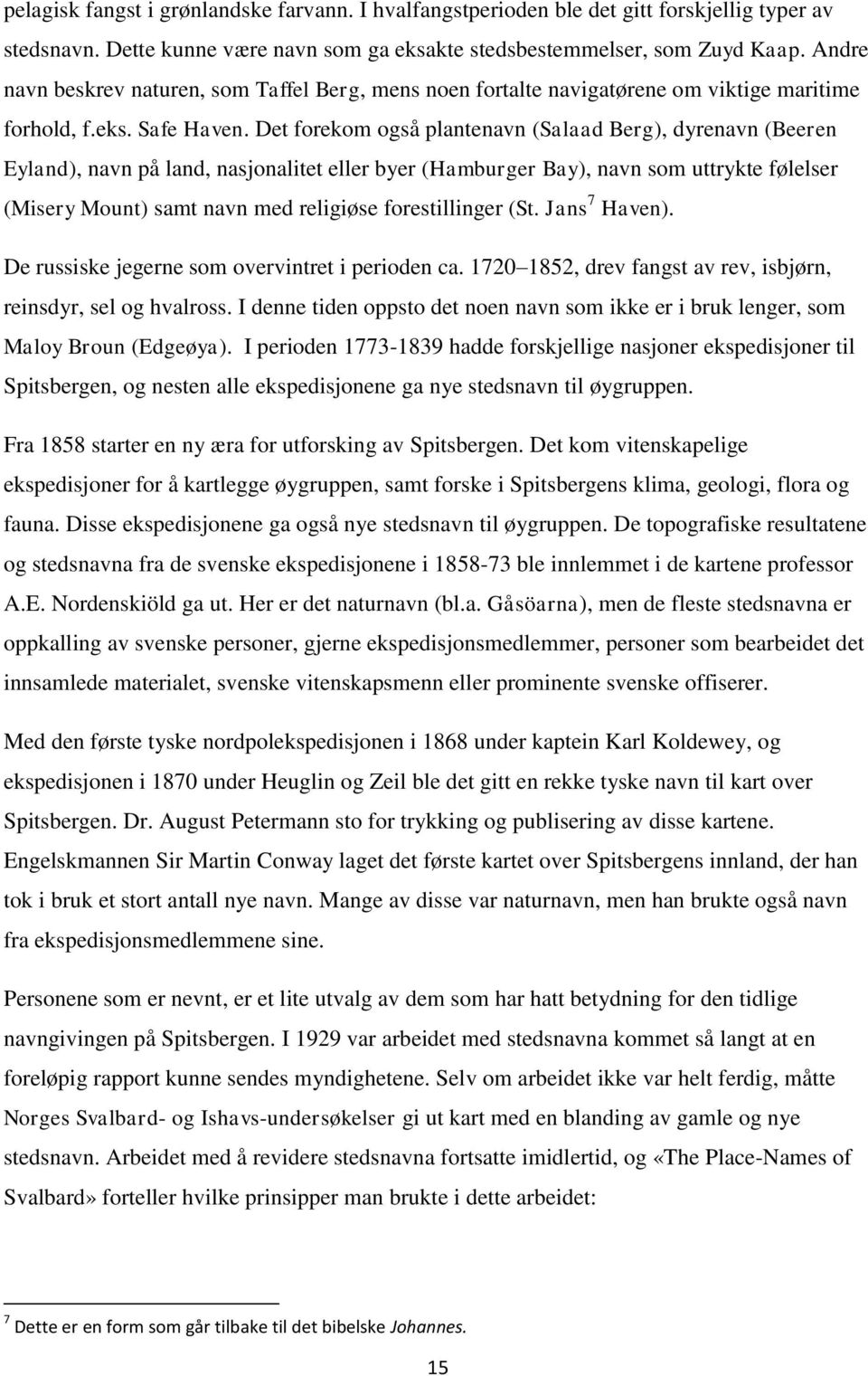 Det forekom også plantenavn (Salaad Berg), dyrenavn (Beeren Eyland), navn på land, nasjonalitet eller byer (Hamburger Bay), navn som uttrykte følelser (Misery Mount) samt navn med religiøse