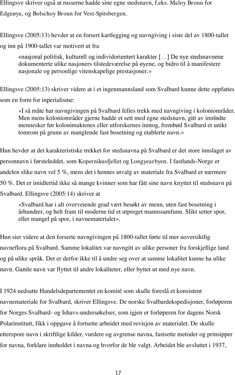 De nye stedsnavnene dokumenterte ulike nasjoners tilstedeværelse på øyene, og bidro til å manifestere nasjonale og personlige vitenskapelige prestasjoner.