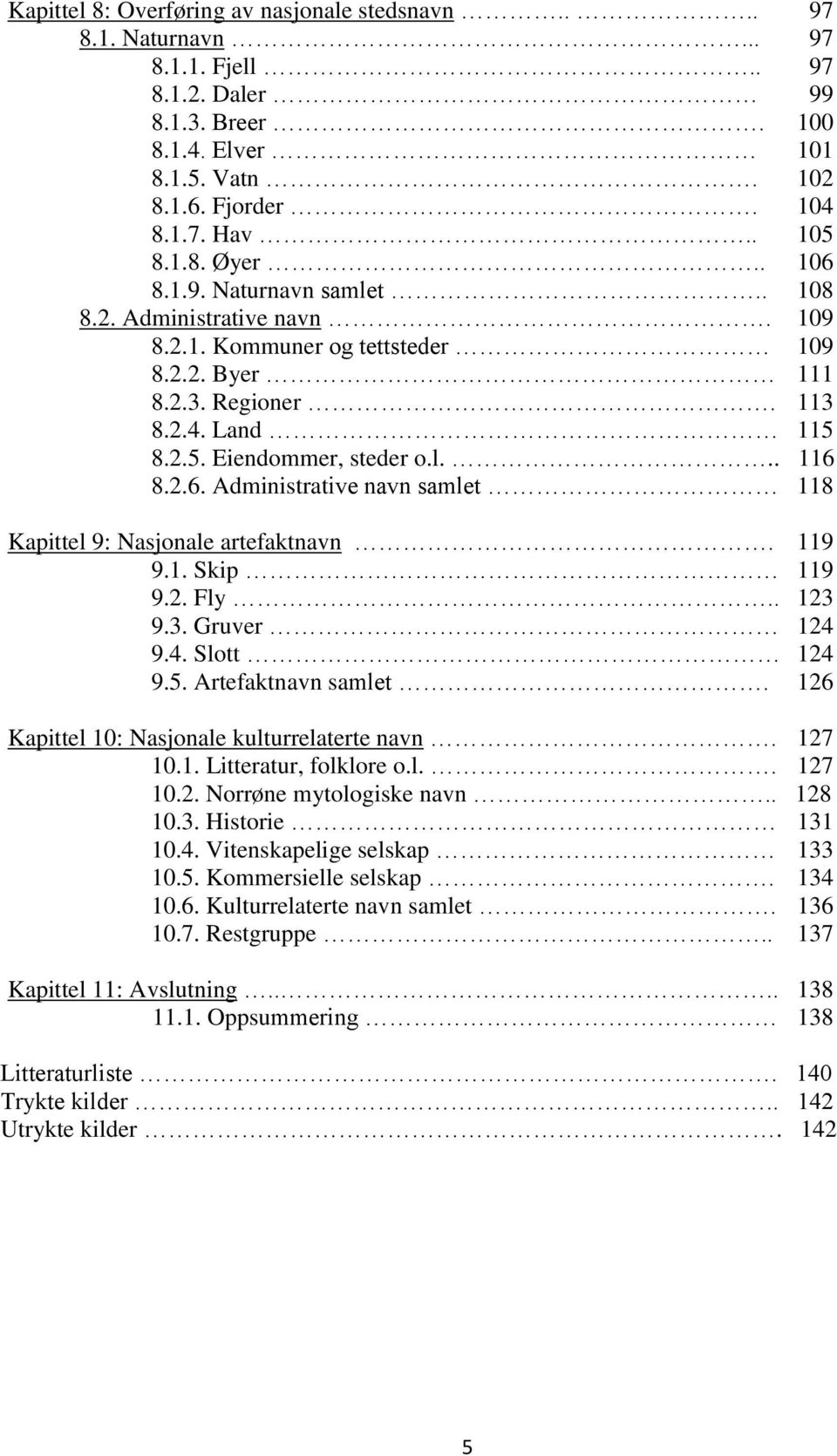 2.6. Administrative navn samlet 118 Kapittel 9: Nasjonale artefaktnavn. 119 9.1. Skip 119 9.2. Fly.. 123 9.3. Gruver 124 9.4. Slott 124 9.5. Artefaktnavn samlet.