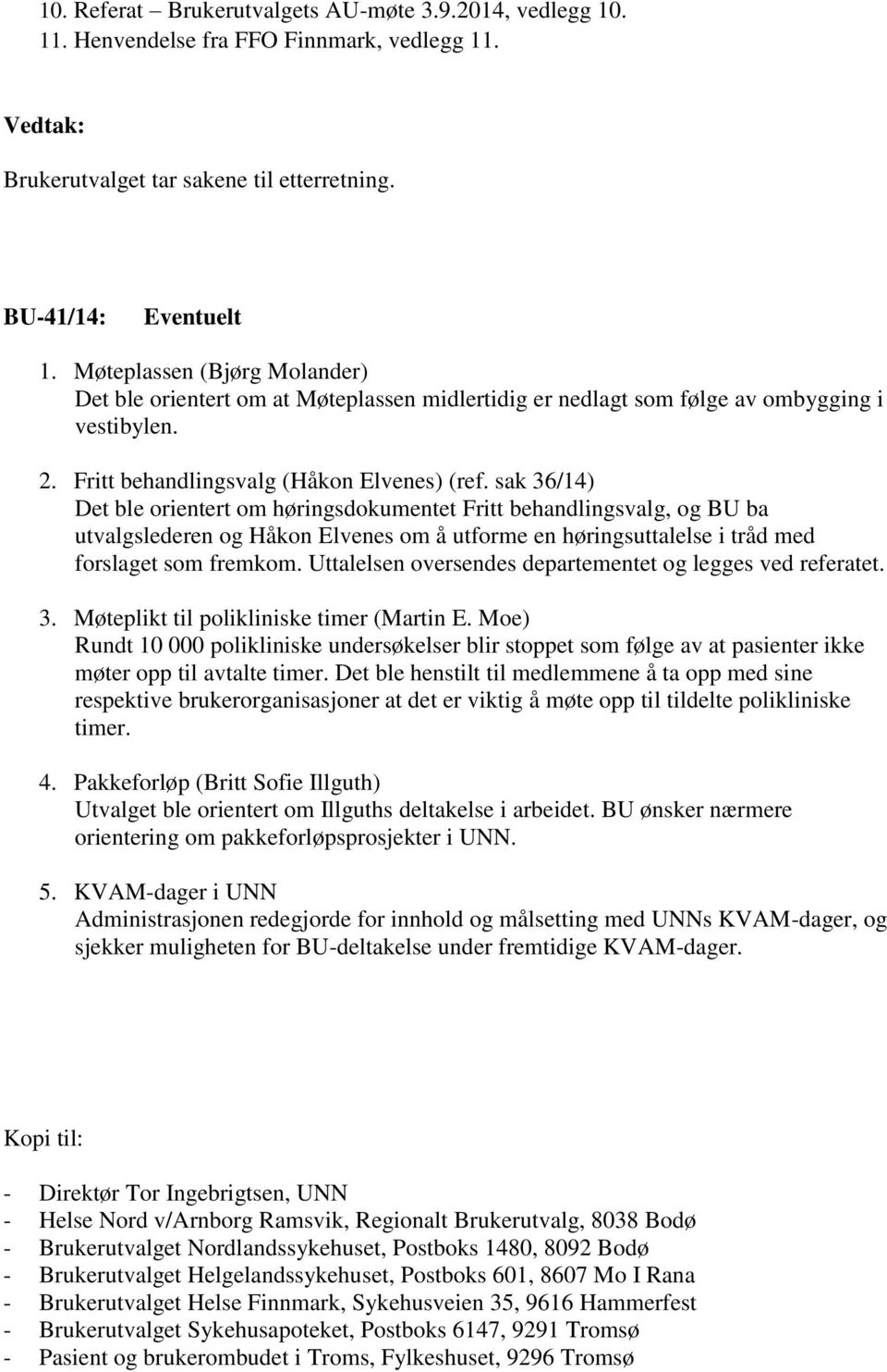 sak 36/14) Det ble orientert om høringsdokumentet Fritt behandlingsvalg, og BU ba utvalgslederen og Håkon Elvenes om å utforme en høringsuttalelse i tråd med forslaget som fremkom.