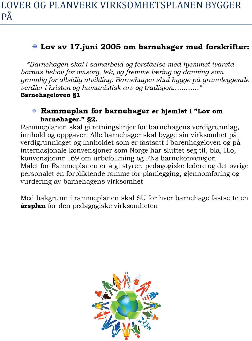 Barnehagen skal bygge på grunnleggende verdier i kristen og humanistisk arv og tradisjon Barnehageloven 1 Rammeplan for barnehager er hjemlet i Lov om barnehager. 2.