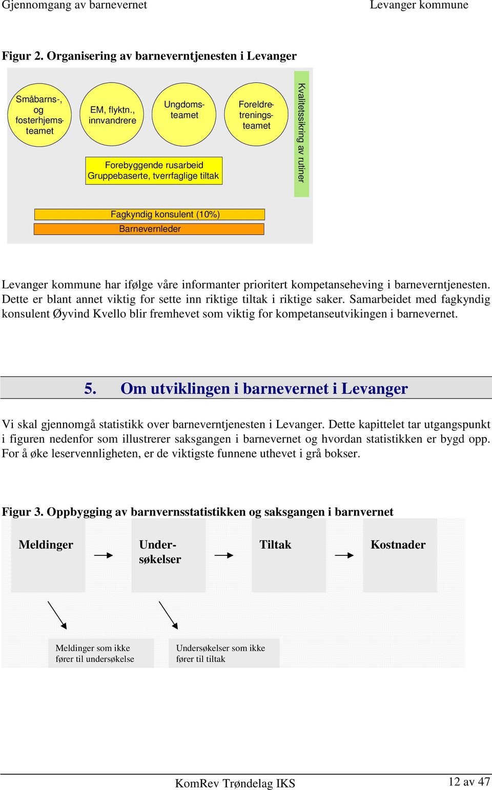 våre informanter prioritert kompetanseheving i barneverntjenesten. Dette er blant annet viktig for sette inn riktige tiltak i riktige saker.