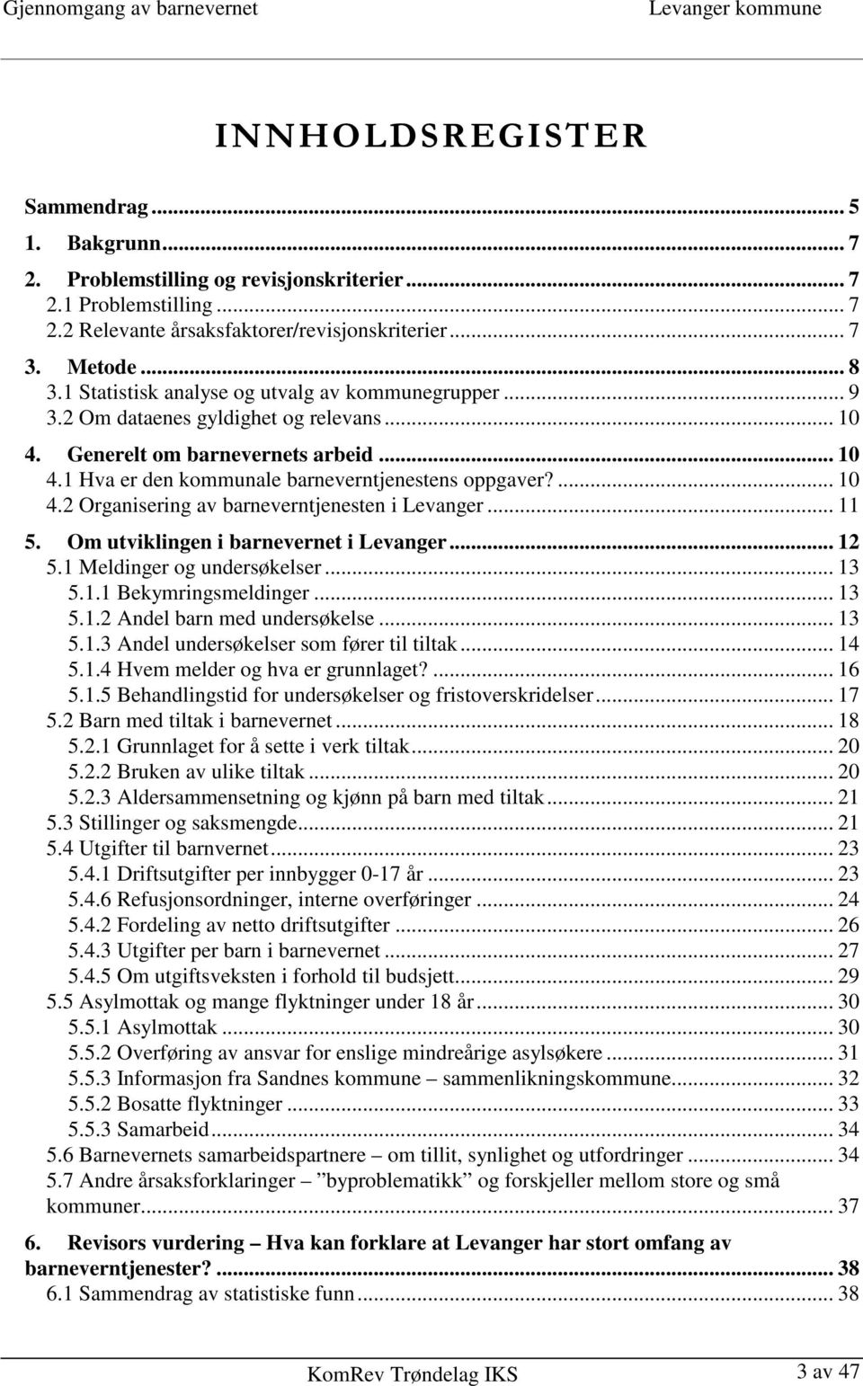 .. 11 5. Om utviklingen i barnevernet i Levanger... 12 5.1 Meldinger og undersøkelser... 13 5.1.1 Bekymringsmeldinger... 13 5.1.2 Andel barn med undersøkelse... 13 5.1.3 Andel undersøkelser som fører til tiltak.