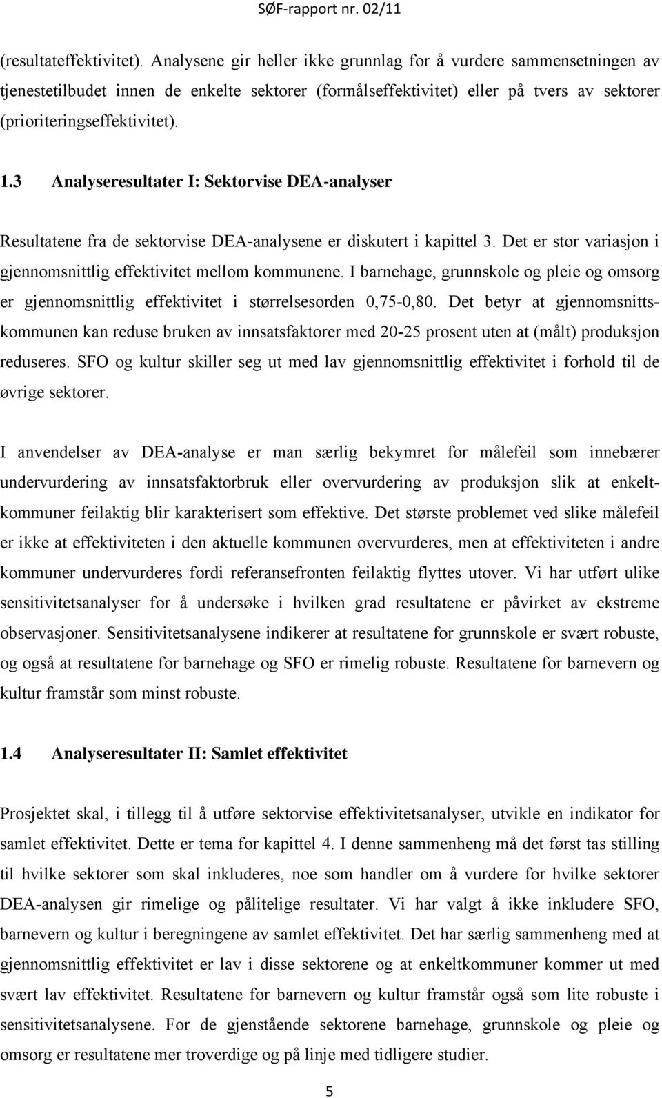 3 Analyseresultater I: Sektorvise DEA-analyser Resultatene fra de sektorvise DEA-analysene er diskutert i kapittel 3. Det er stor variasjon i gjennomsnittlig effektivitet mellom kommunene.