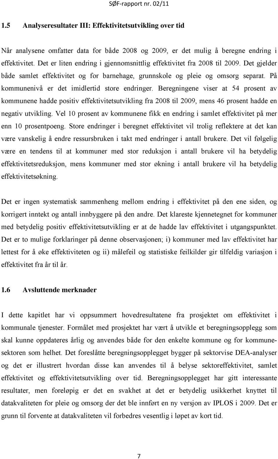 På kommunenivå er det imidlertid store endringer. Beregningene viser at 54 prosent av kommunene hadde positiv effektivitetsutvikling fra 2008 til 2009, mens 46 prosent hadde en negativ utvikling.