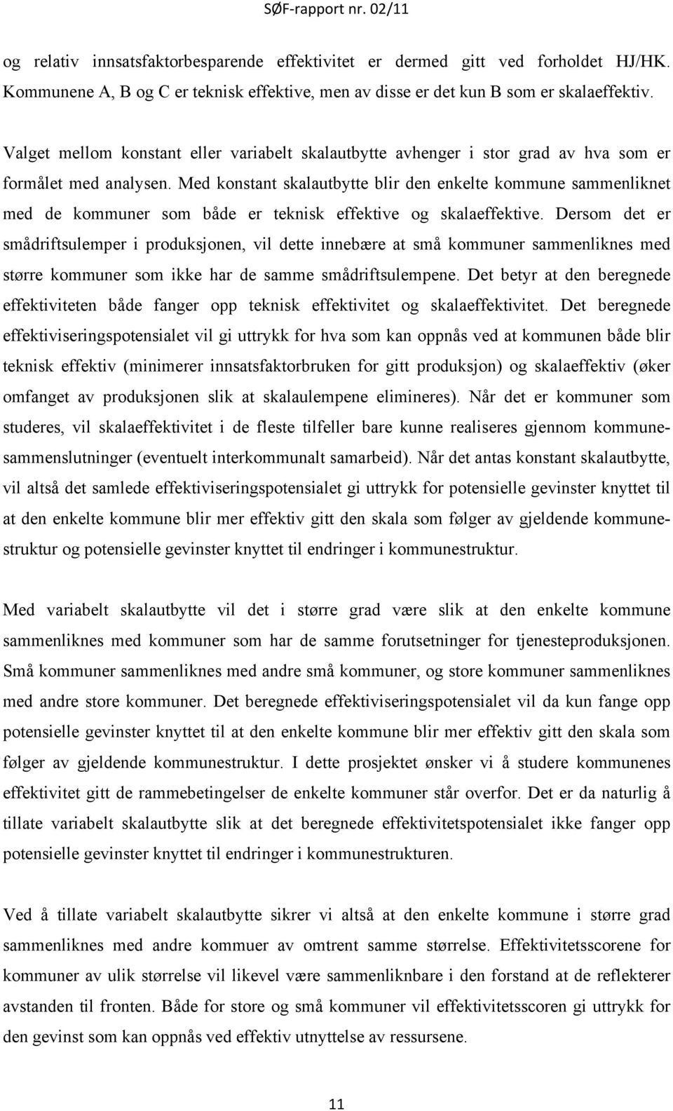 Med konstant skalautbytte blir den enkelte kommune sammenliknet med de kommuner som både er teknisk effektive og skalaeffektive.