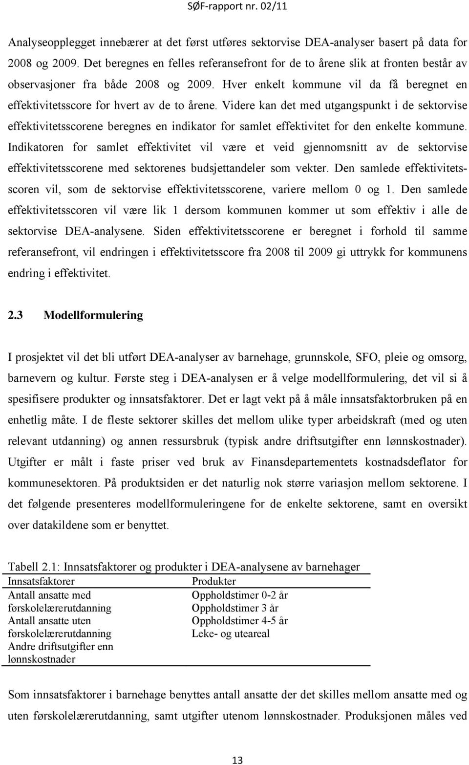 Hver enkelt kommune vil da få beregnet en effektivitetsscore for hvert av de to årene.