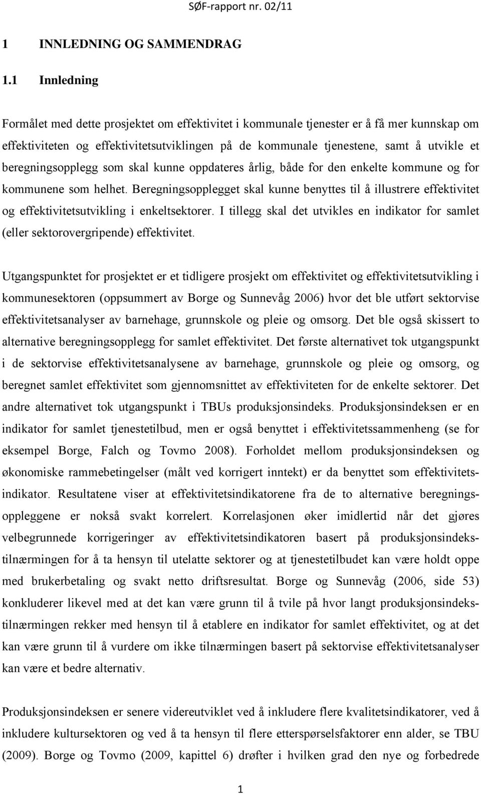 beregningsopplegg som skal kunne oppdateres årlig, både for den enkelte kommune og for kommunene som helhet.