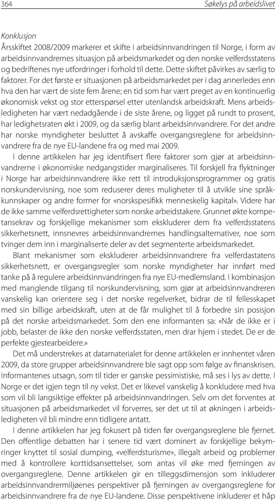 For det første er situasjonen på arbeidsmarkedet per i dag annerledes enn hva den har vært de siste fem årene; en tid som har vært preget av en kontinuerlig økonomisk vekst og stor etterspørsel etter