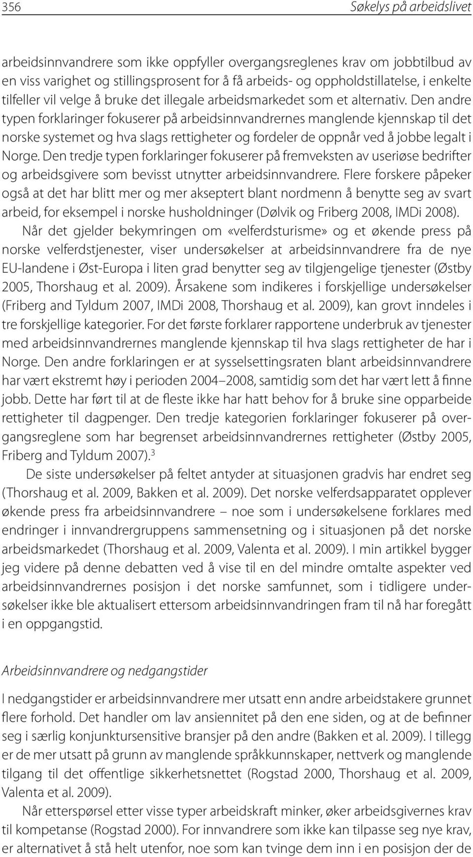 Den andre typen forklaringer fokuserer på arbeidsinnvandrernes manglende kjennskap til det norske systemet og hva slags rettigheter og fordeler de oppnår ved å jobbe legalt i Norge.