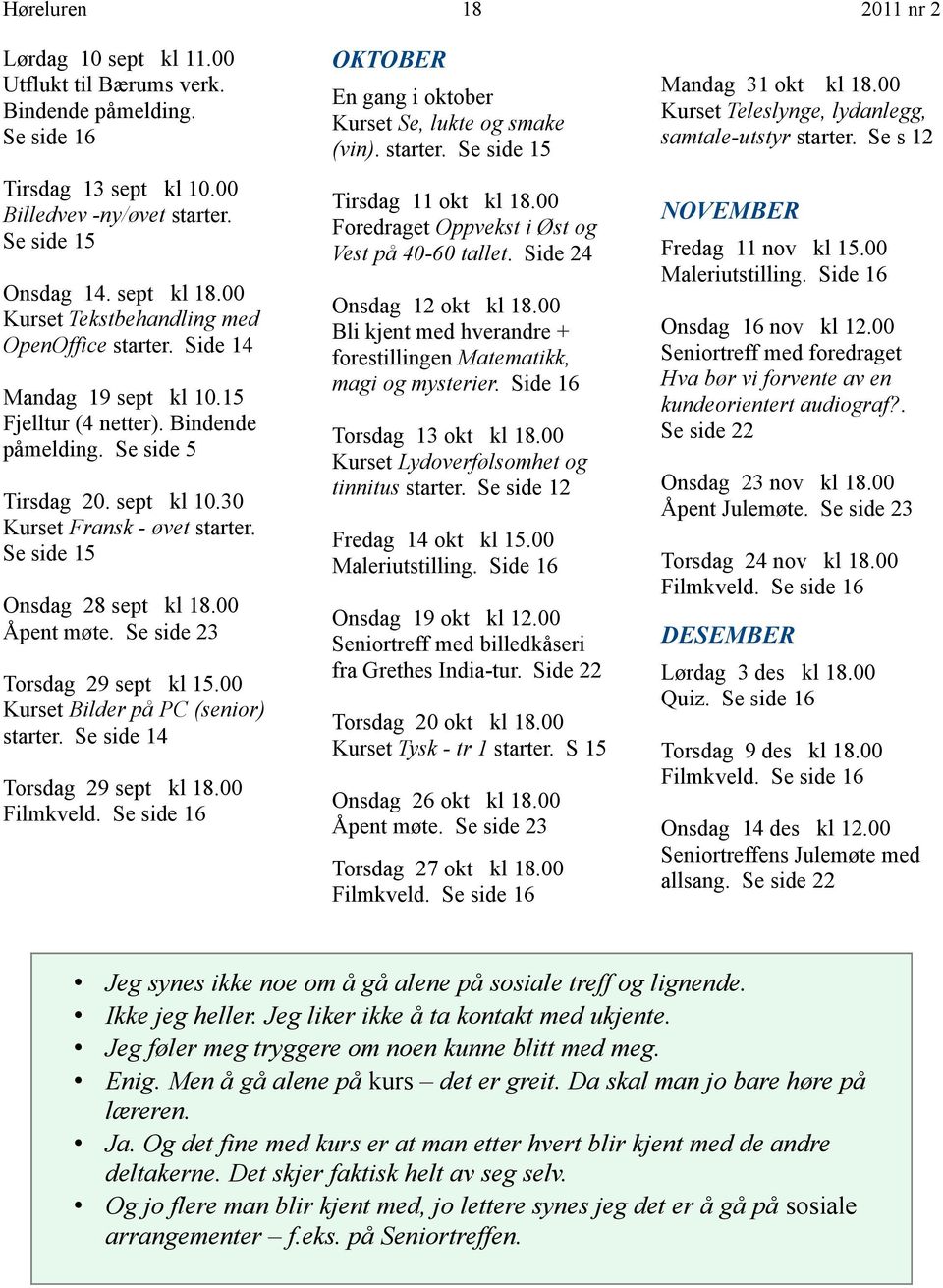 Se side 15 Onsdag 28 sept kl 18.00 Åpent møte. Se side 23 Torsdag 29 sept kl 15.00 Kurset Bilder på PC (senior) starter. Se side 14 Torsdag 29 sept kl 18.00 Filmkveld.