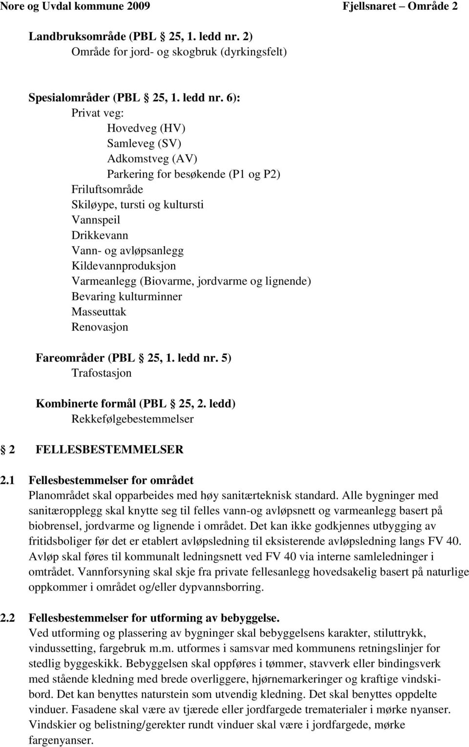 6): Privat veg: Hovedveg (HV) Samleveg (SV) Adkomstveg (AV) Parkering for besøkende (P1 og P2) Friluftsområde Skiløype, tursti og kultursti Vannspeil Drikkevann Vann- og avløpsanlegg