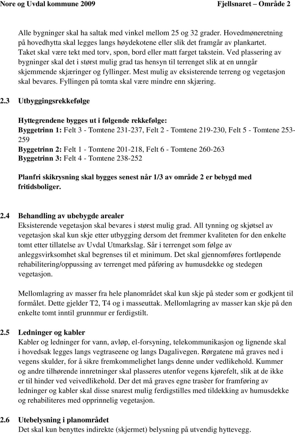 Ved plassering av bygninger skal det i størst mulig grad tas hensyn til terrenget slik at en unngår skjemmende skjæringer og fyllinger. Mest mulig av eksisterende terreng og vegetasjon skal bevares.