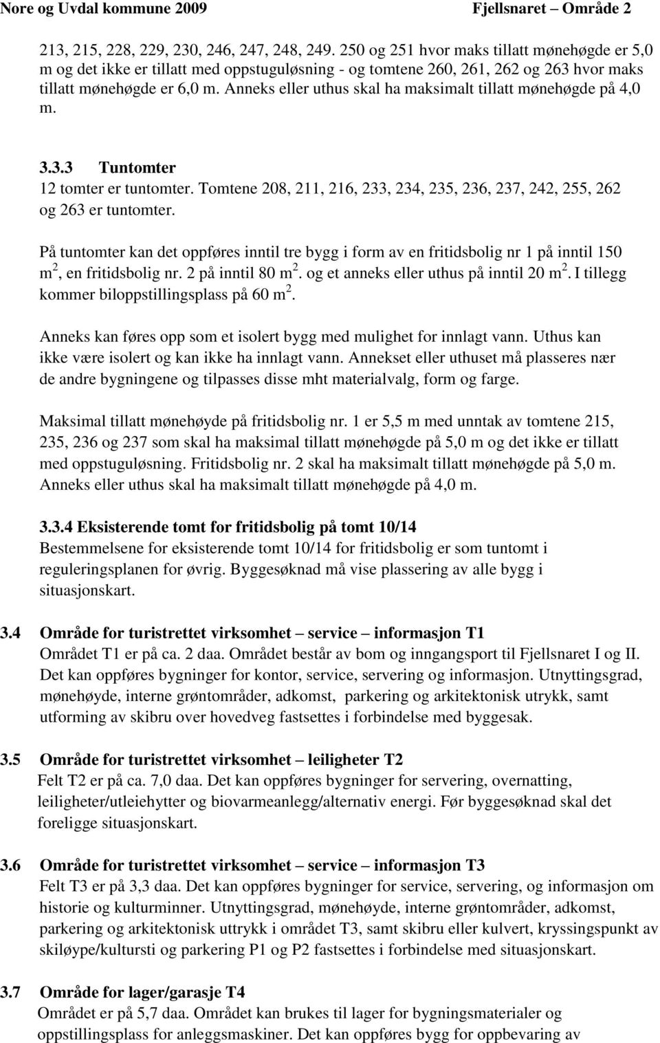 Anneks eller uthus skal ha maksimalt tillatt mønehøgde på 4,0 m. 3.3.3 Tuntomter 12 tomter er tuntomter. Tomtene 208, 211, 216, 233, 234, 235, 236, 237, 242, 255, 262 og 263 er tuntomter.