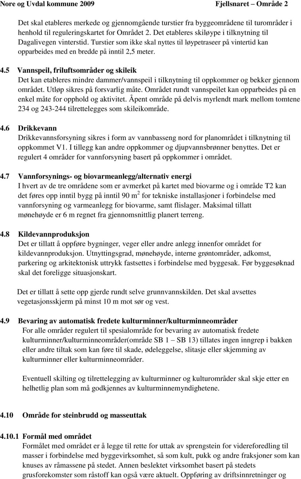 5 Vannspeil, friluftsområder og skileik Det kan etableres mindre dammer/vannspeil i tilknytning til oppkommer og bekker gjennom området. Utløp sikres på forsvarlig måte.