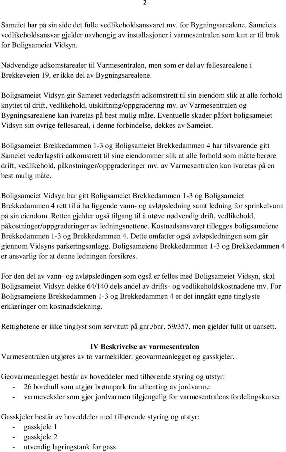 Nødvendige adkomstarealer til Varmesentralen, men som er del av fellesarealene i Brekkeveien 19, er ikke del av Bygningsarealene.