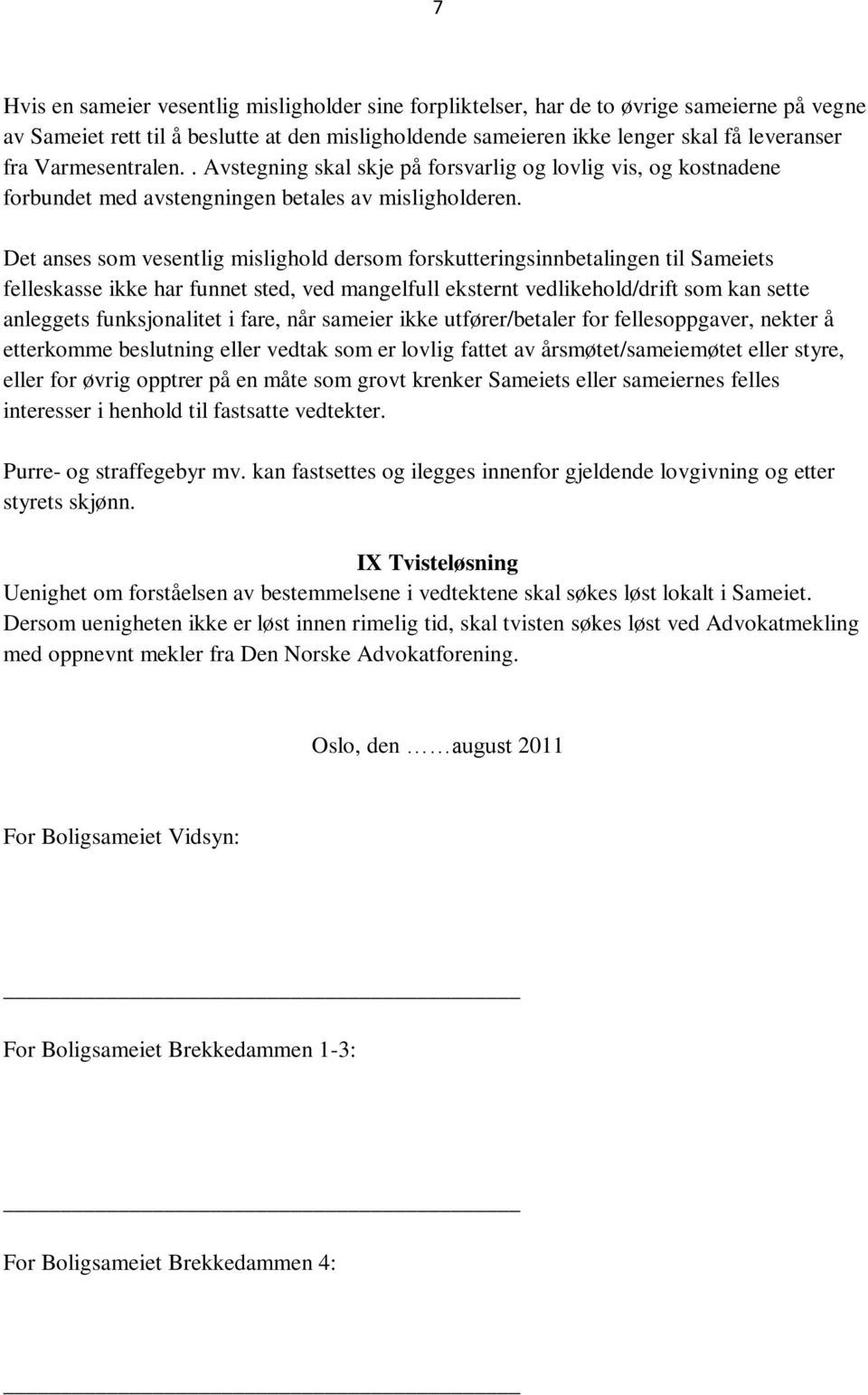 Det anses som vesentlig mislighold dersom forskutteringsinnbetalingen til Sameiets felleskasse ikke har funnet sted, ved mangelfull eksternt vedlikehold/drift som kan sette anleggets funksjonalitet i