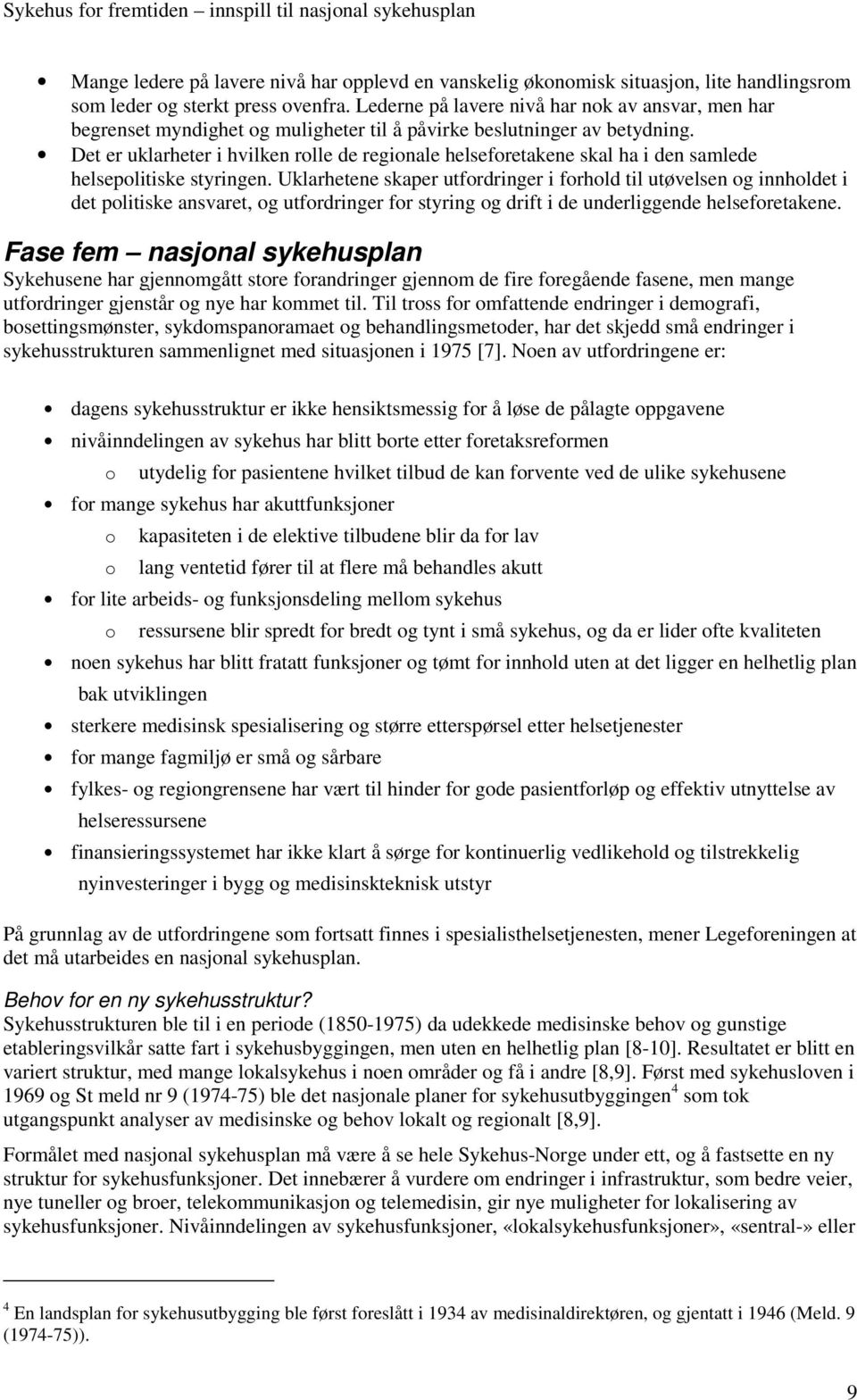 Det er uklarheter i hvilken rolle de regionale helseforetakene skal ha i den samlede helsepolitiske styringen.